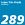 289